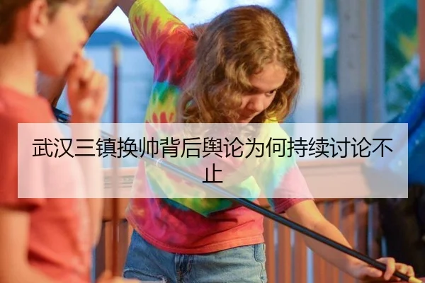 武汉三镇换帅背后舆论为何持续讨论不止
